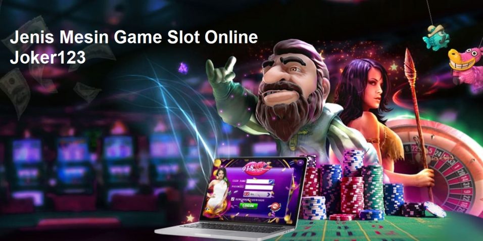 Jenis Mesin Game Slot Online Joker123