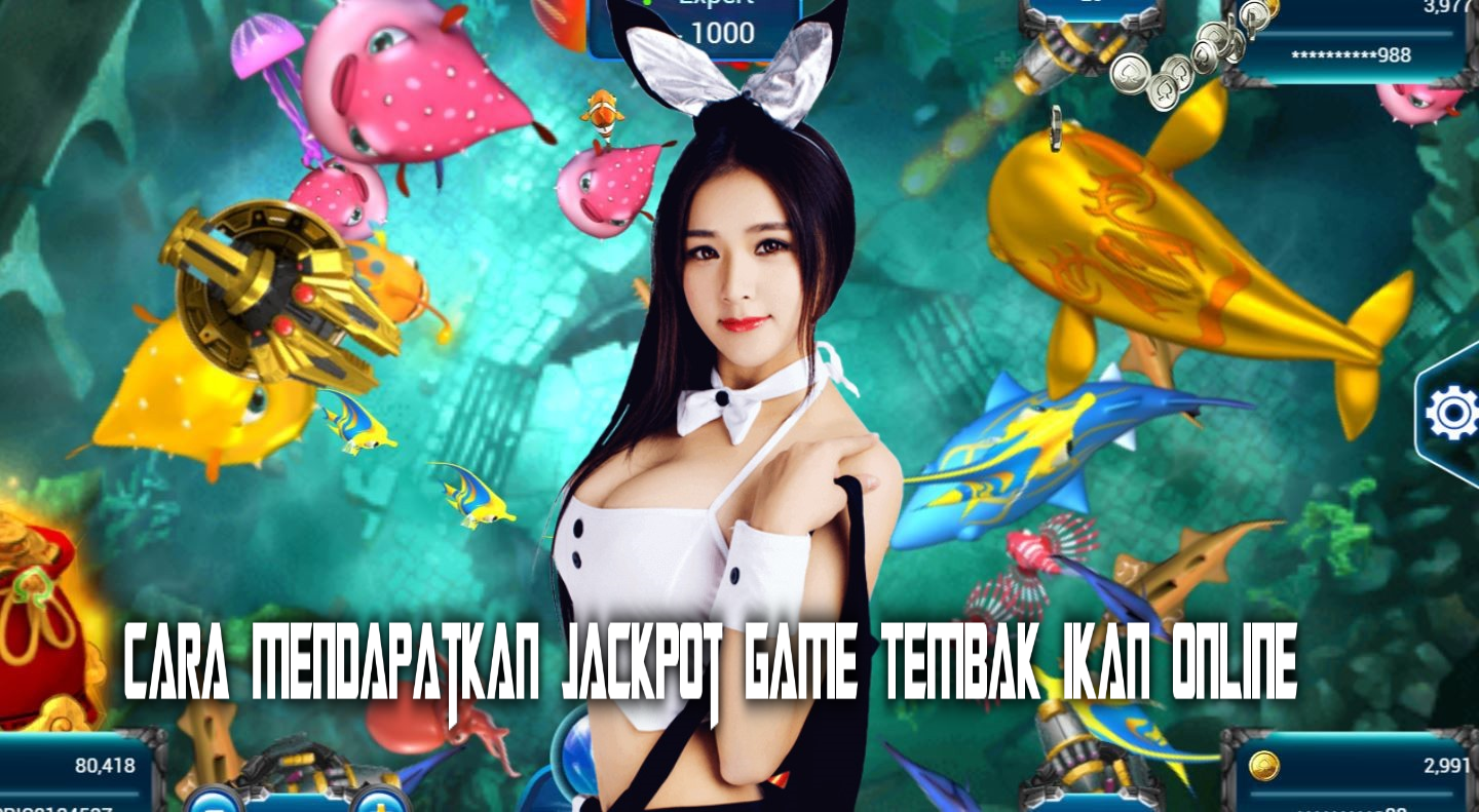 Cara Mendapatkan Jackpot Game Tembak Ikan Online